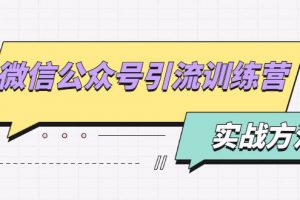 微信公众号引流训练营：日引100+流量实战方法+批量霸屏秘笈+排名置顶黑科技