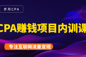 CPA赚钱项目内训课：长期正规赚钱项目，全网最完整的一套CPA项目