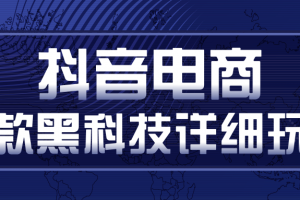 抖音电商爆款黑科技详细玩法，抖音暴利卖货的几种玩法，多号裂变连怼玩法（视频教程）