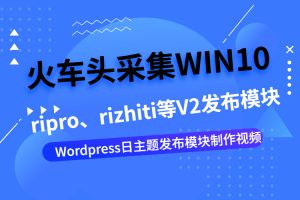 第二期：火车头采集器V9开心纯净版和RI主题发布模块视频